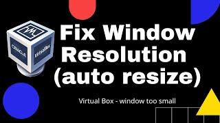 VirtualBox: Fix Screen Resolution & auto resize window (multiple fixes - see description 1st!)