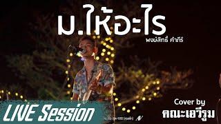 ม.ให้อะไร - คณะเอวีรูม【LIVE Session】| Original : พงษ์สิทธิ์ คำภีร์ 4K