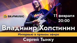 Владимир Холстинин | Интервью в прямом эфире | Сергей Тынку | SKIFMUSIC.RU