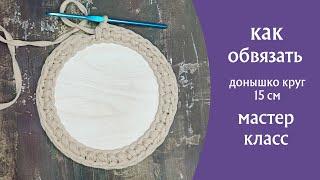 как обвязать круглое деревянное донышко 15 см из трикотажной пряжи