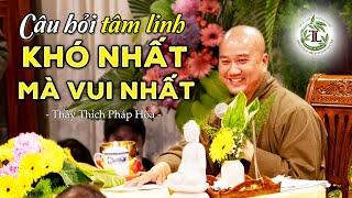 Câu Hỏi Tâm Linh Khó Nhất Mà Vui Nhất (ai cũng thắc mắc) - Thầy Thích Pháp Hòa Giải Đáp Siêu Hay