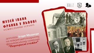 «Музей Івана Франка у Львові: осмислення історії». Доповідь Ігоря Медведя