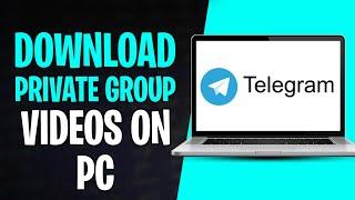 How to Download Telegram Private Group Video on PC (2025)