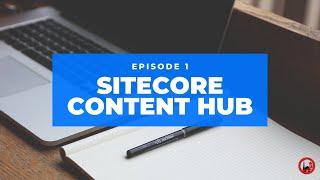 Introduction to Sitecore Content Hub - Episode 1