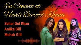 En Concert at Haveli Barood Khana | Sehar Gul Khan, Anilka Gill and Mehak Gill