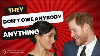 The British media Prince Harry and Meghan doesn't owe you anything