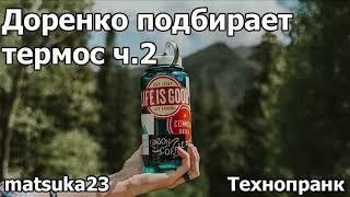 Технопранк от Matsuka23 - Доренко подбирает термос ч.2