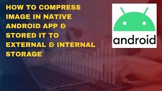 How to Compress Image in Native Android App & Stored it to External & Internal Storage