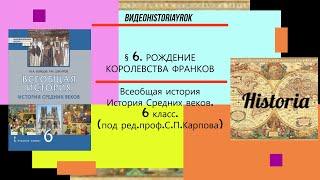 §6.РОЖДЕНИЕ КОРОЛЕВСТВА ФРАНКОВ. История Средних веков. 6 класс.// под ред.С.П.Карпова