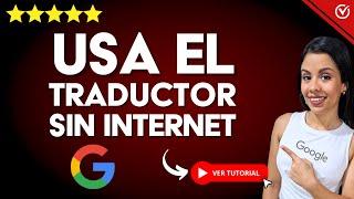 Cómo Usar el TRADUCTOR de GOOGLE SIN INTERNET |  La función que Desconocías 