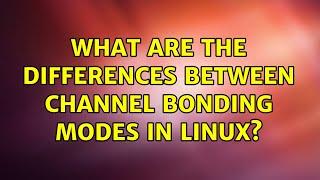 What are the differences between channel bonding modes in Linux? (3 Solutions!!)