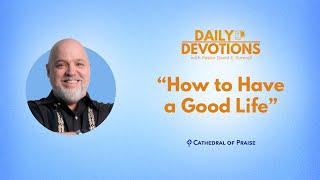 Daily Devotions: How to Have a Good Life - November 24, 2024