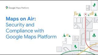 Security and compliance with Google Maps Platform