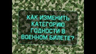 Как изменить категорию годности в военном билете?