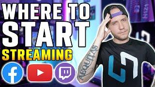 Where To Start Streaming As A New Streamer... YouTube, Twitch, Facebook Gaming?