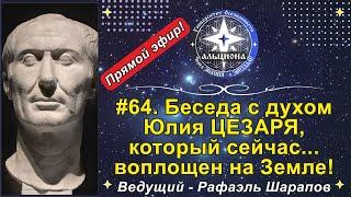 #64. Беседа с духом Юлия ЦЕЗАРЯ, который сейчас... воплощен на Земле!  Ведущий - Рафаэль Шарапов! 