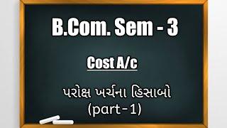 B.Com. Sem -3 | Cost A/c | પરોક્ષ ખર્ચના હિસાબો (part-1)