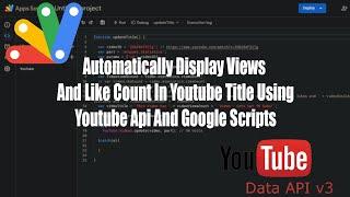 Automatically Display Views And Like Count In YouTube Title Using YouTube API And Google Scripts