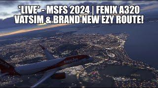  LIVE: Fenix A320 & VATSIM in *MSFS 2024* | Brand New Easyjet Route & Real Ops Flight