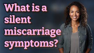 What is a silent miscarriage symptoms?