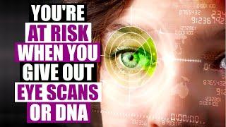 To Protect Yourself, Never Give Your DNA Or Biometric Data