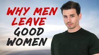 Why Men Leave Good Women All The Time