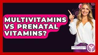 Multivitamins Vs Prenatal Vitamins? - Women's Health and Harmony