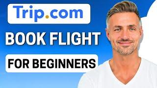 How To Book Flight On Trip.com App - 2025