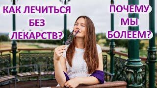 ПОЧЕМУ МЫ БОЛЕЕМ И КАК ЛЕЧИТЬСЯ БЕЗ ЛЕКАРСТВ?