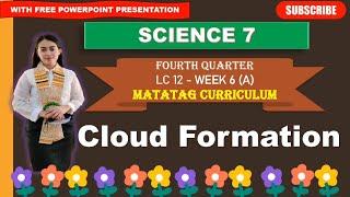 SCIENCE 7: Quarter 4-Week 6_ LC 12 (A): CLOUD FORMATION ||MATATAG CURRICULUM