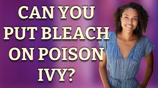 Can you put bleach on poison ivy?