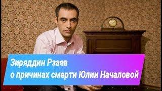 Зираддин Рзаев о причинах смерти Юлии Началовой 2019