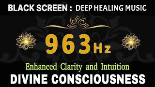 963 Hz (Divine Consciousness & Oneness) | Pineal Gland Activation & Enhanced Clarity and Intuition