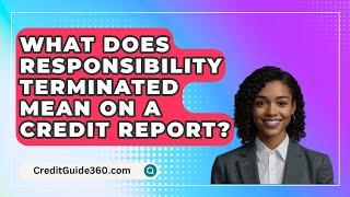 What Does Responsibility Terminated Mean On A Credit Report? - CreditGuide360.com