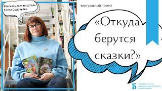 «Откуда берутся сказки?». Писатель Елена Соловьева