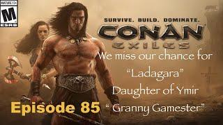 We miss our chance for Ladagara Daughter of Ymir! Conan Exiles  Episode 85