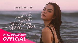 Nói Với Người Đến Sau | Music Video | Phạm Quỳnh Anh