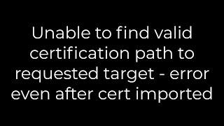 Java :Unable to find valid certification path to requested target(5solution)