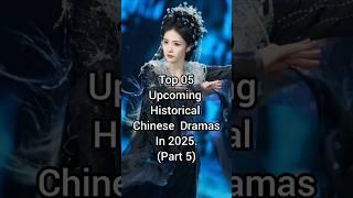 Top 05 Upcoming Historical Chinese Dramas In 2025. #facts #viral #cdrama #shorts #trending