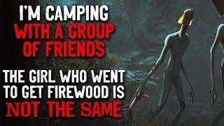 "I’m camping with a group of friends.The girl who left is NOT the same who came back" Creepypasta