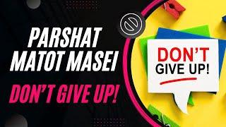 Parshat Matot Masei 2024 Don't Give Up.