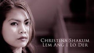 Christina Shakum || Lem Ang I Lo Der