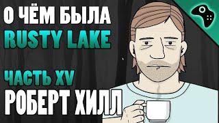 СЮЖЕТ РАСТИ ЛЕЙК (RUSTY LAKE) ЧАСТЬ XV: РОБЕРТ ХИЛЛ (ROBERT HILL)