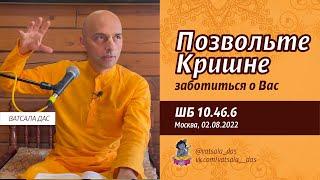 ШБ 10.46.6. Позвольте Кришне заботиться о вас (02.08.2022, Москва). Ватсала дас