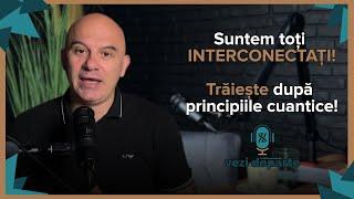 Conștiința în paradigma cuantică! Suntem TOȚI interconectați! Trăiește după principiile cuantice!