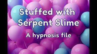 Hypnosis Session: Stuffed with Serpent Slime