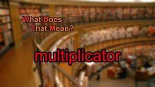 What does multiplicator mean?