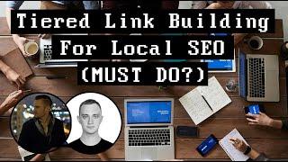 Tiered Link Building For Local SEO (MUST DO?)