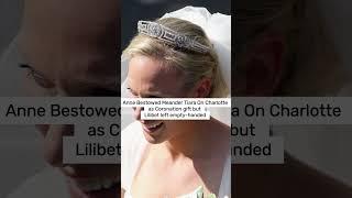 Anne Bestowed Meander Tiara On Charlotte as Coronation gift but Lilibet left empty-handed #shorts