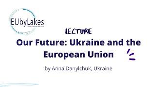 EUbyLakes, Anna Danylchuk (Ukraine), Lecture – Our Future: Ukraine and the European Union